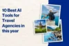 10 Best AI Tools for Travel Agencies in this year: Boost Bookings & Save Time - Post Thumbnail