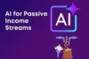 AI for Passive Income Streams: Smart Ways to Build Automated Wealth in this year - Post Thumbnail
