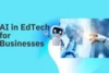AI in EdTech for Businesses: Smarter Training, Better Insights & Faster Growth - Post Thumbnail