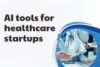 Top AI Tools Boosting Healthcare Startups - Post Thumbnail