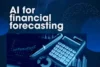 Unlock the Power of AI for Financial Forecasting: Smarter Decisions, Faster Growth - Post Thumbnail