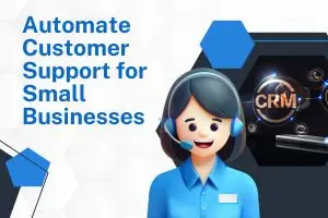 Automate Customer Support for Small Businesses: A Complete Guide