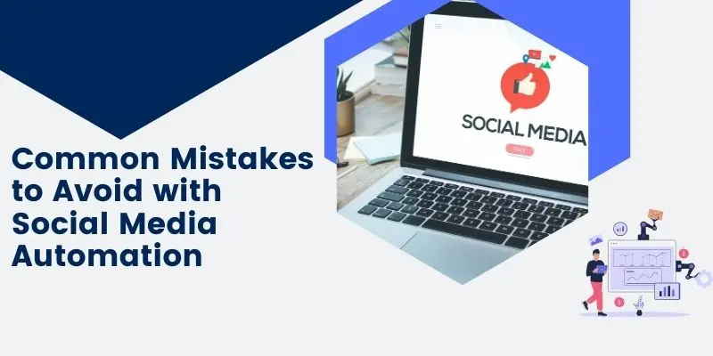 Learn The Common Mistakes To Avoid With Social Media Automation To Maintain Engagement, Optimize Performance, And Keep Your Strategy Effective.