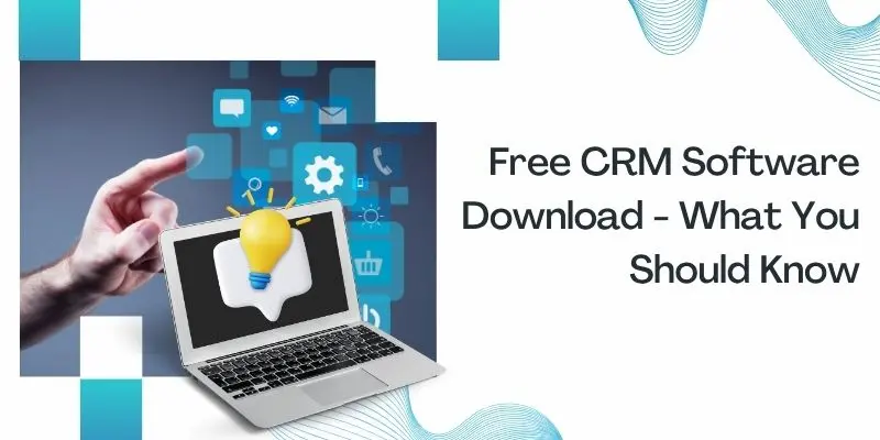 Free CRM Software Download: What You Should Know