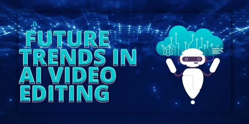 Future Trends In Ai Video Editing Upcoming Trends In Ai Video Editing You Need To Know
