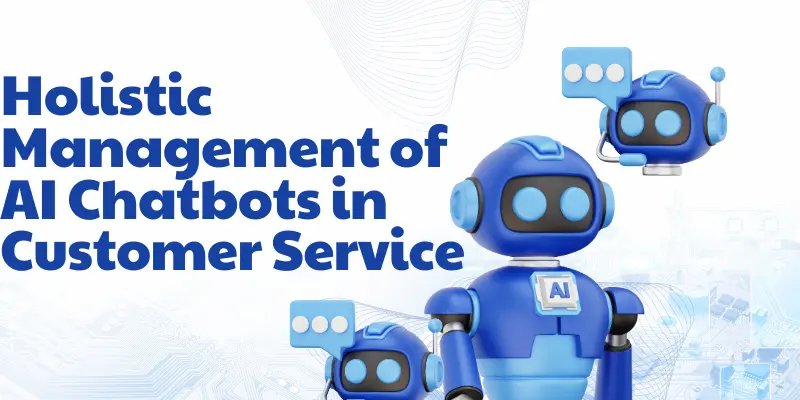 Holistic Management Of Ai Chatbots In Customer Service 1 Holistic Management Of Ai Chatbots In Customer Service