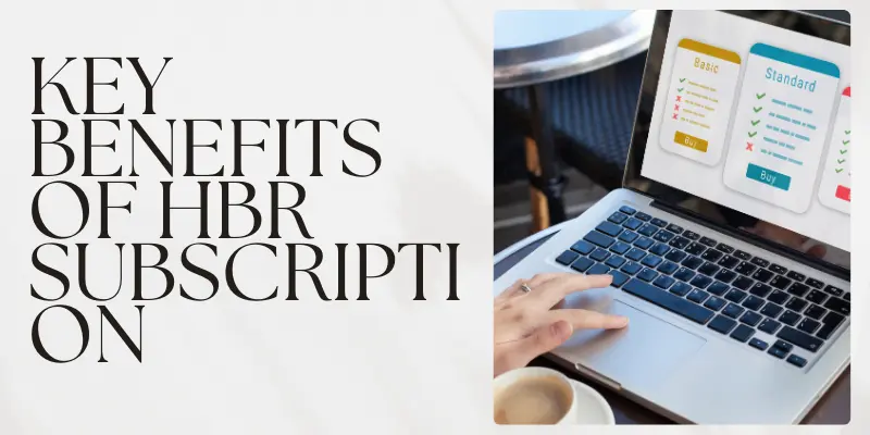 Key Benefits Of An Hbr Subscription For Business Growth, Strategy, And Leadership Insights