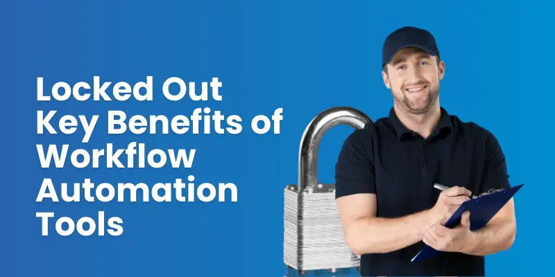 Locked Out Key Benefits Of Workflow Automation Tools The Benefits Of Workflow Automation Tools
