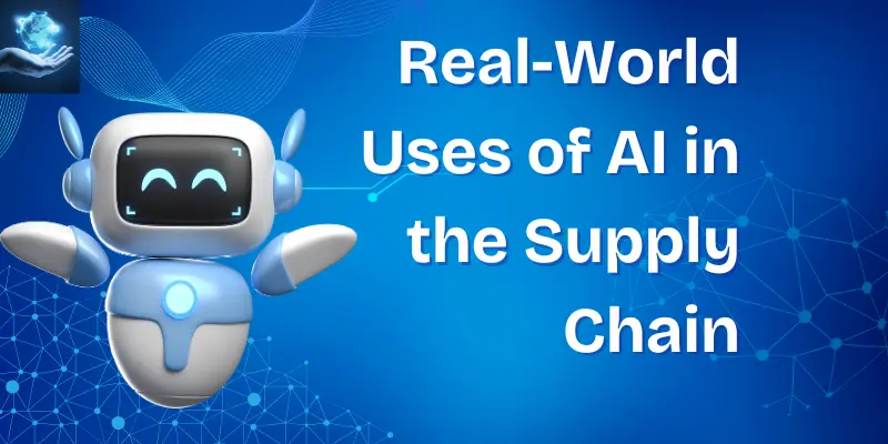 Real World Uses Of Ai In The Supply Chain Ai In Supply Chain Management
