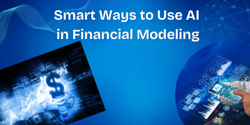 Smart Ways To Use Ai In Financial Modeling Ai For Financial Forecasting