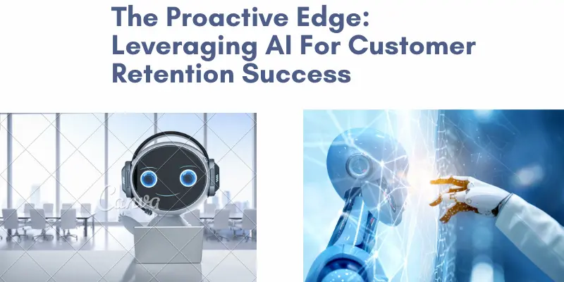 The Proactive Edge Leveraging Ai For Customer Retention Success Ai For Customer Retention