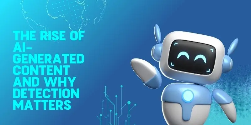  The Rise Of Ai-Generated Content And Why Detection Matters
