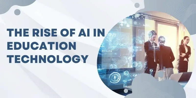 The Rise Of Ai In Education Technology – Transforming Learning With Personalization, Smart Content, And Data-Driven Insights.