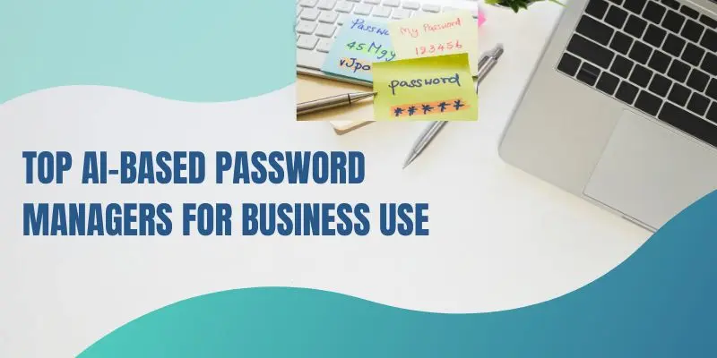 Top Ai-Based Password Managers For Business Use – Secured With The Best Ai Tools For Business