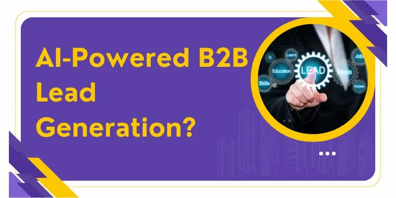 What Is Ai-Powered B2B Lead Generation? (Best Ai Tools For B2B Lead Generation Tool Explained